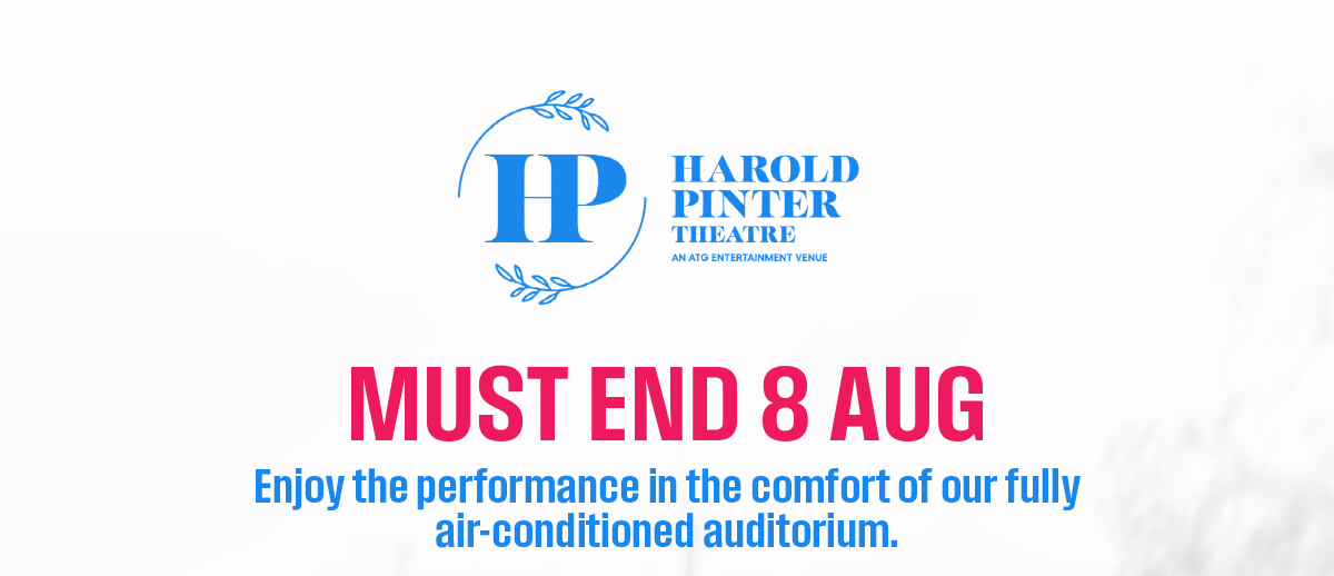 Harold Pinter Theatre Must End 8 Aug - Enjoy the performance in the comfort of our fully air-conditioned auditorium